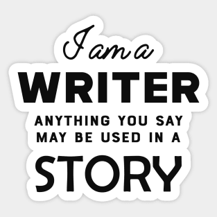 Writer - I am a writer anything you say may used in a story Sticker